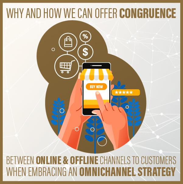 Why and How We Can Offer Congruence Between Online & Offline Channels to Customers when Embracing an Omnichannel Strategy