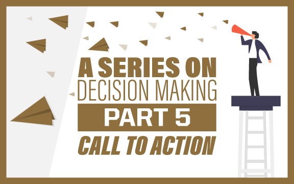 A Series on Decision Making Part 5: Call to Action