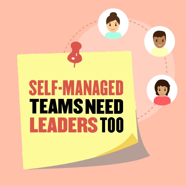 Self-Managed Teams Need Leaders Too