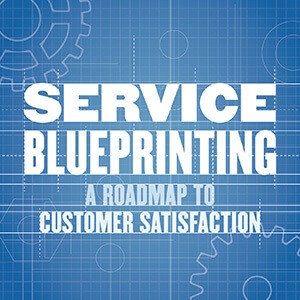 Service Blueprinting: A Roadmap to Customer Satisfaction