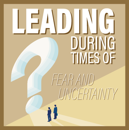 Leading During Times of Fear and Uncertainty