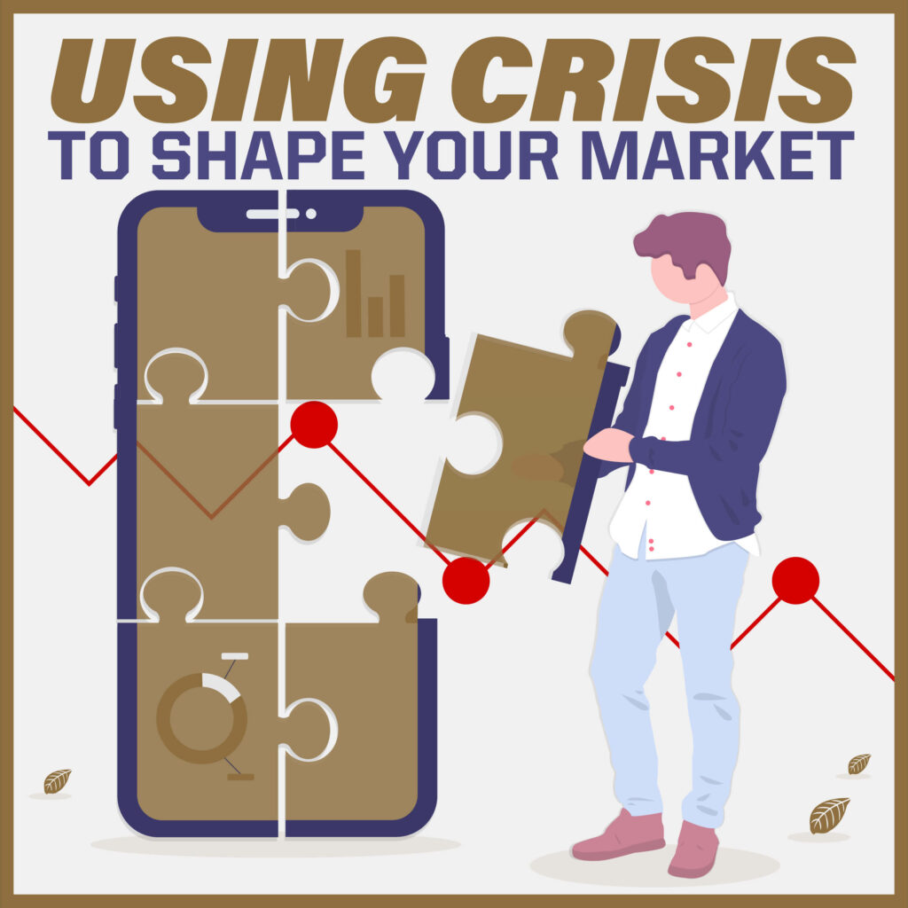 Using Crisis to Shape Your Market